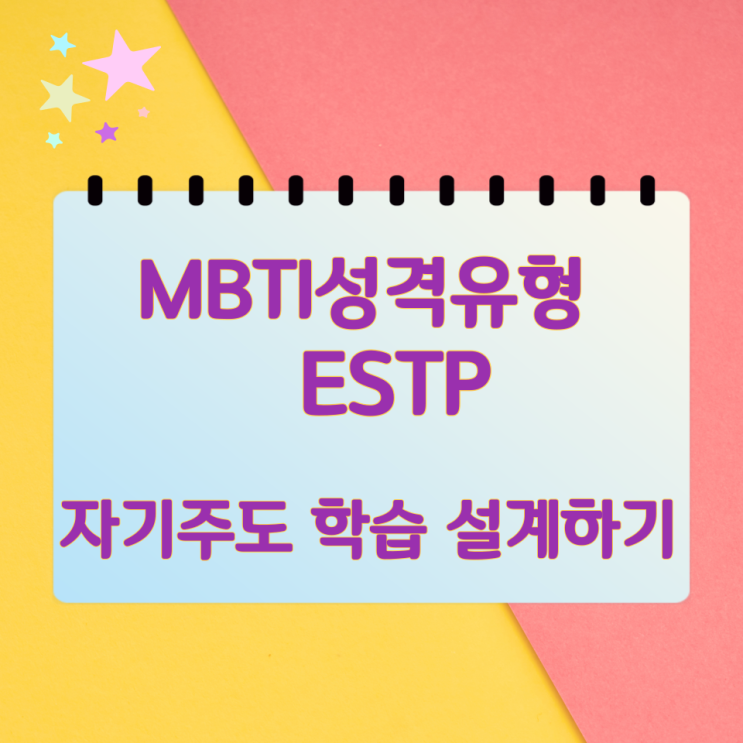 MBTI 성격유형 ESTP 자기주도 학습 설계하기 MBTI 성격유형 ESTP 자기주도 학습 설계하기