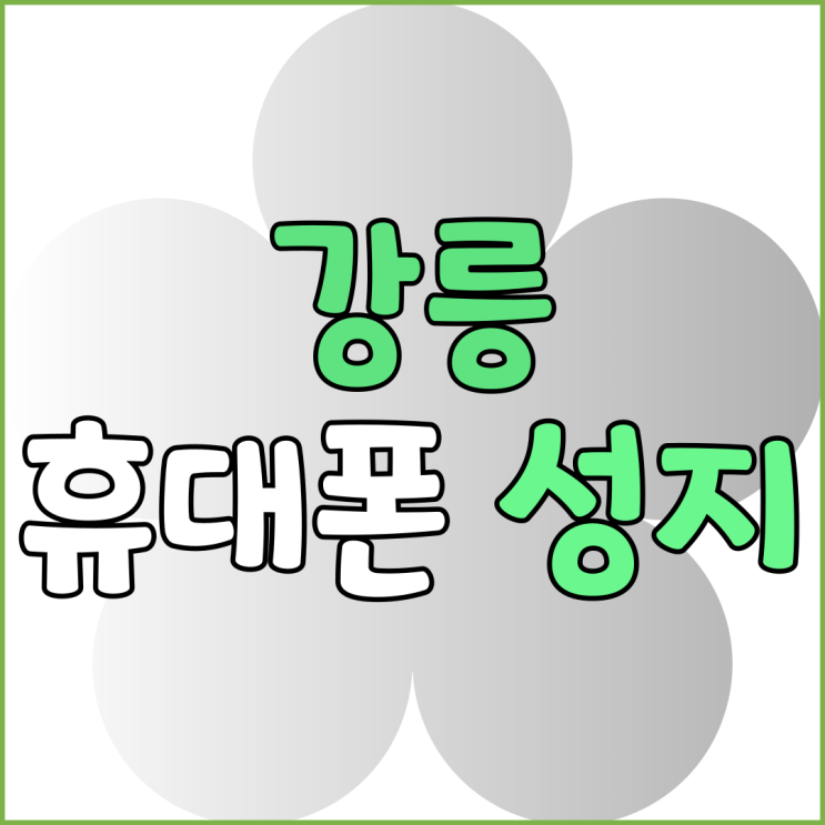 강릉 휴대폰 성지 판매점 핸드폰 시세표 보는법 강릉 휴대폰 성지 판매점 핸드폰 시세표 보는법