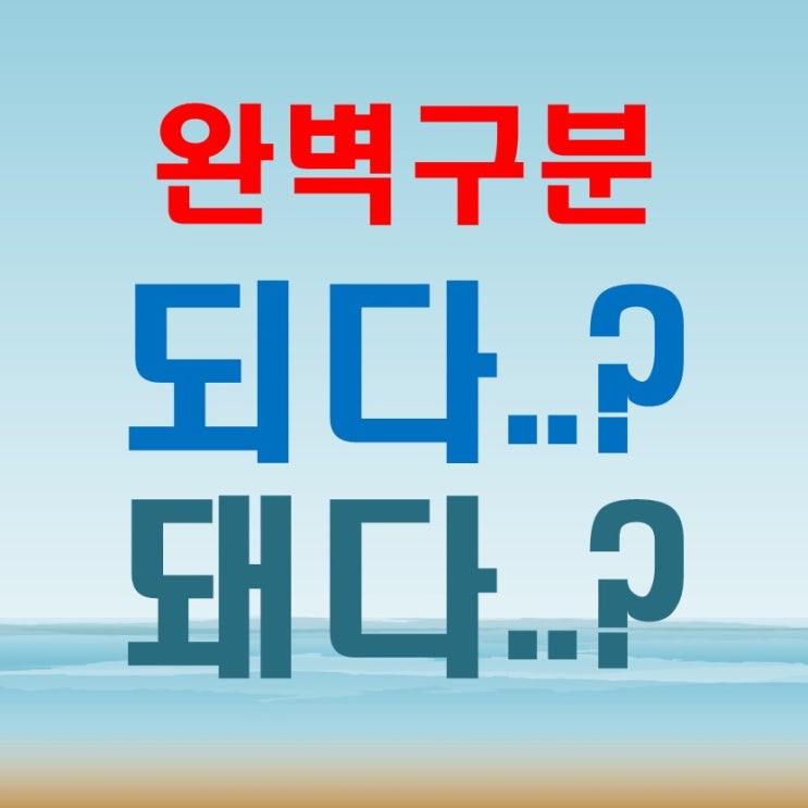  되다 돼다 한 번에 구분하는 쉬운 방법!