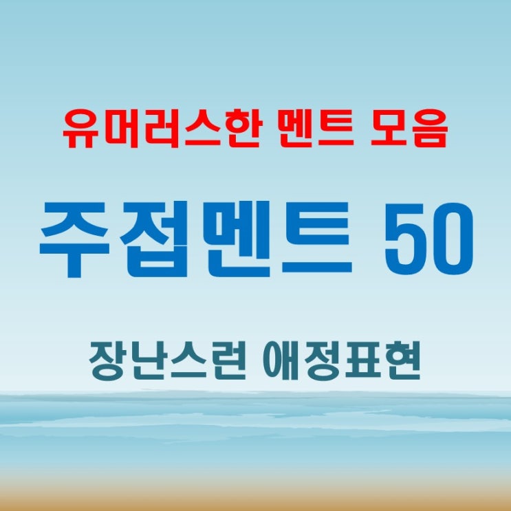  웃음 보장! 유머러스한 주접 멘트 추천 모음 50선