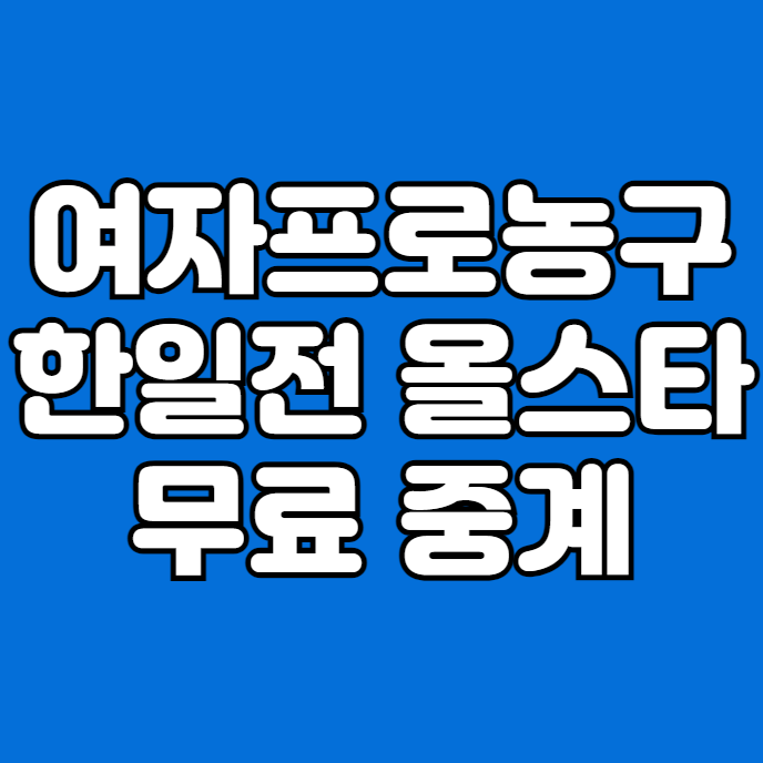 <b>올스타</b> 한일전 중계 방송 <b>여자 농구</b> 대한민국 일본 <b>페스티벌</b>... 