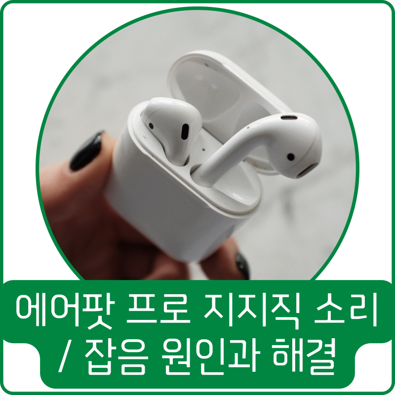 에어팟 프로 지지직 소리 / 잡음 원인과 해결