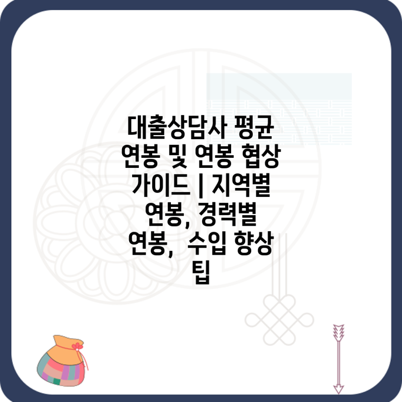 대출상담사 평균 연봉 및 연봉 협상 가이드 | 지역별 연봉, 경력별 연봉, 수입 향상 팁