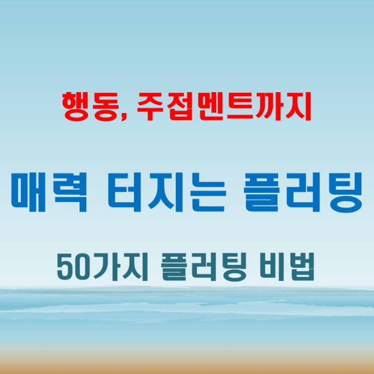  플러팅 뜻 부터! 플러팅 잘하는 법, 행동과 주접 멘트 50선 완벽 정리