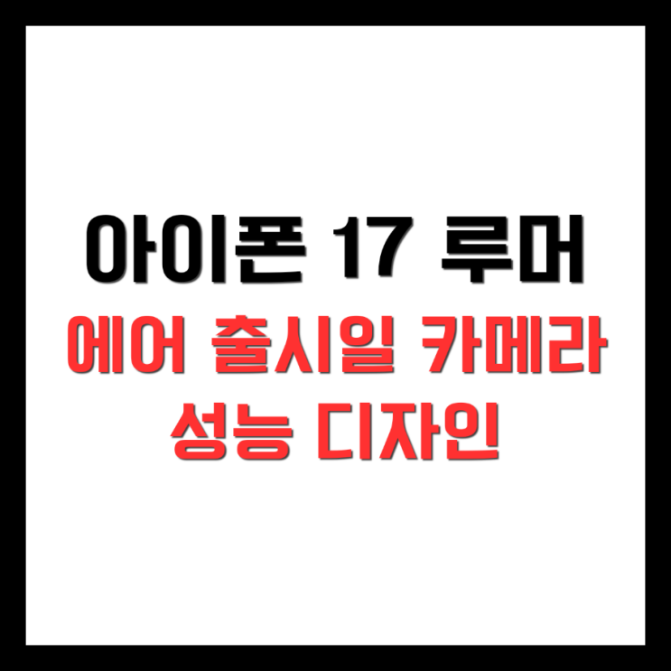  2025년 최대 기대작 아이폰 17 출시일 디자인 카메라 성능 에어? 가격? A19칩? 루머 총정리