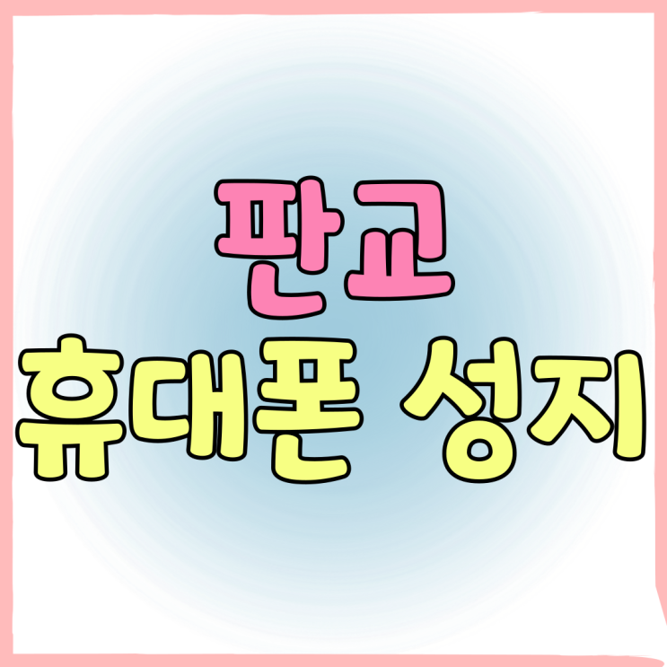 판교 휴대폰 성지 핸드폰 시세표 보고 사는 방법 판교 휴대폰 성지 핸드폰 시세표 보고 사는 방법