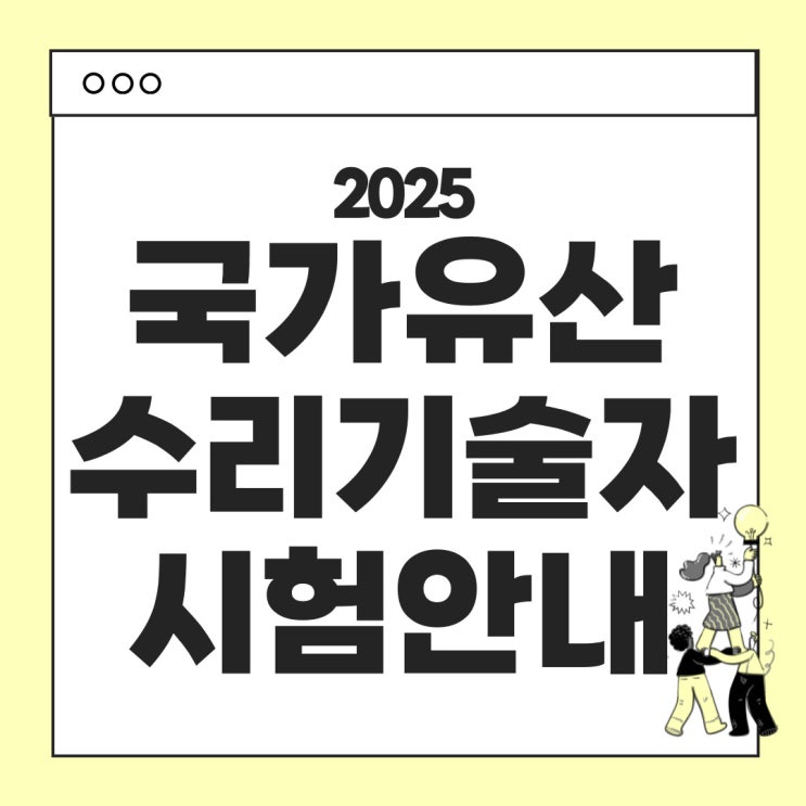  2025년 국가유산수리기술자 시험 안내 : 시험일정, 응시료 시험과목 등