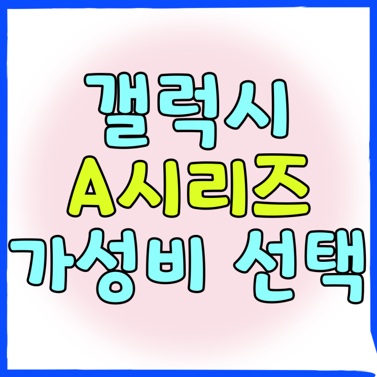 갤럭시A시리즈 가격 가성비 합리적인 선택 갤럭시A시리즈 가격 가성비 합리적인 선택