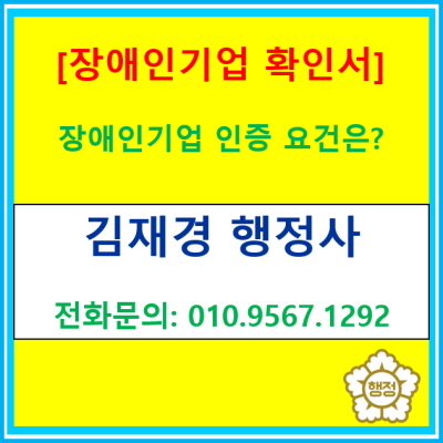  장애인기업 인증을 받기 위한 요건(장애인기업확인서 신청 대행 행정사/ 서울 양천구 구로구 강서구 부천 시흥 안산 군포 행정사)