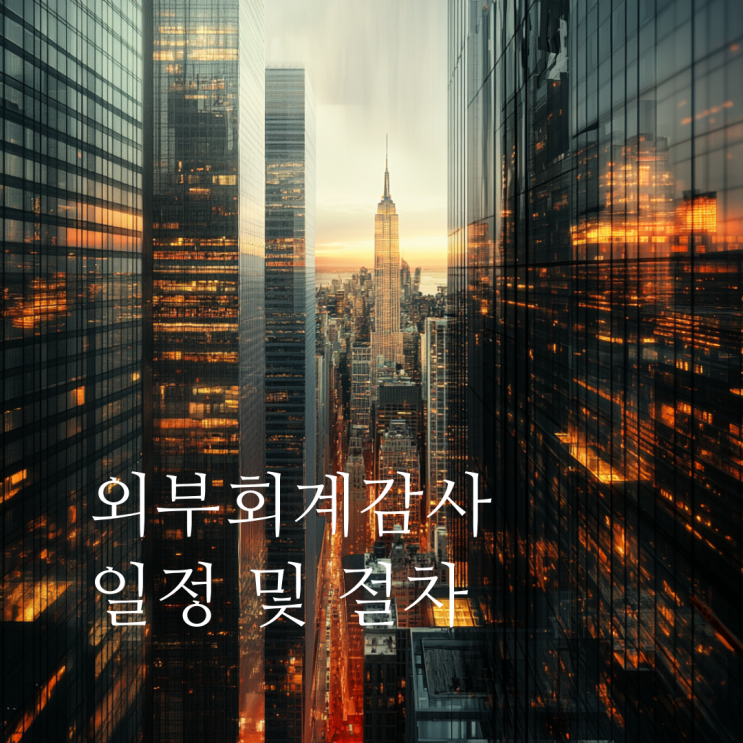 외부회계감사 일정과 주요 절차, 원활한 진행을 위해 꼭 숙지해야 합니다.