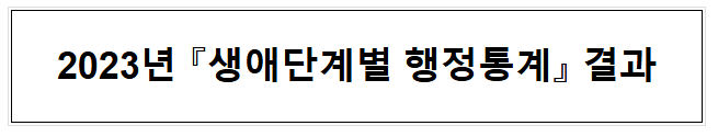 2023년 생애단계별 행정통계 결과 2023년 생애단계별 행정통계 결과