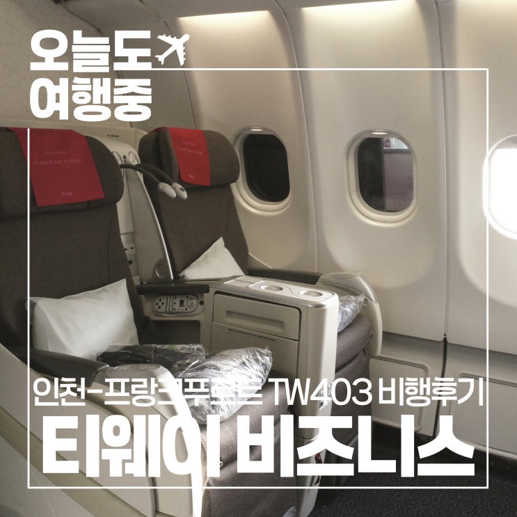  [티웨이항공 유럽행 비즈니스 업그레이드 후기] 인천-프랑크푸르트 TW403