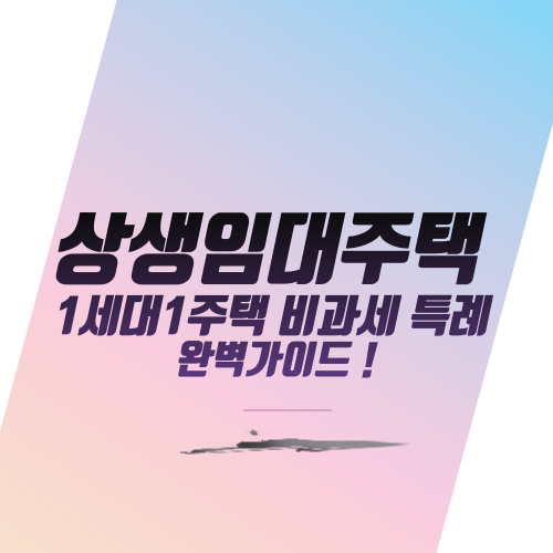  상생임대주택 1세대1주택 비과세 특례 완벽가이드 !