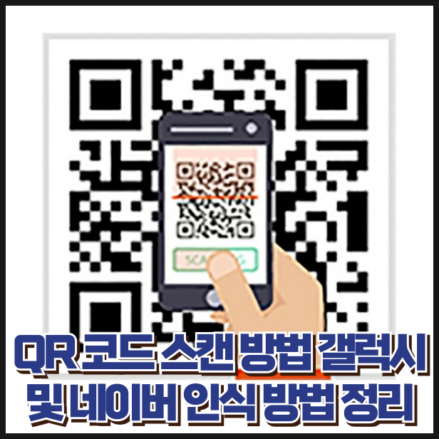 큐알 코드 스캔 방법 갤럭시 및 네이버 QR 코드 인식 알아보기