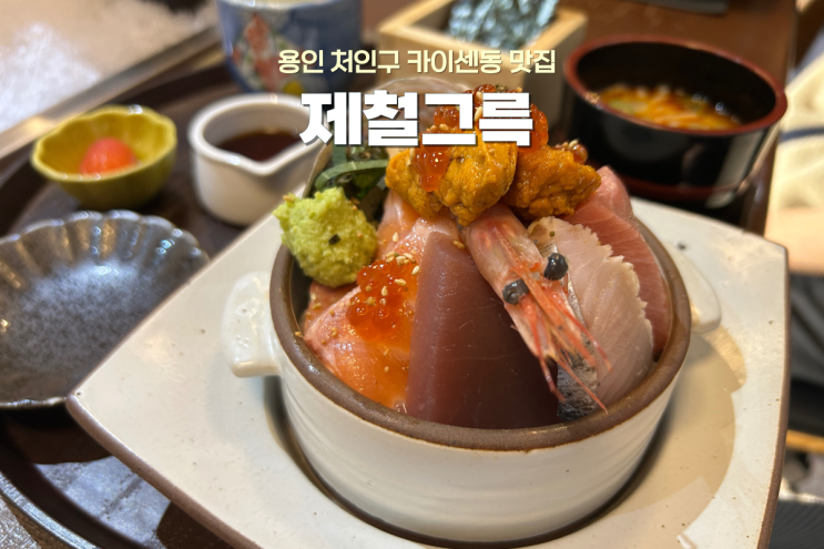  용인 처인구 카이센동 찐맛집 추천: 제철그륵 내돈내산 후기