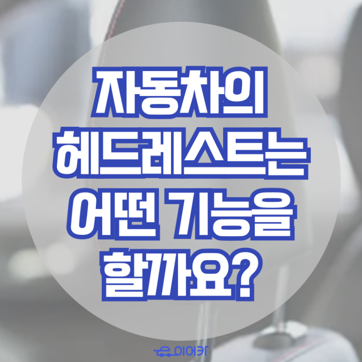  자동차 시트에 헤드레스트는 어떤 기능을 할까요? 유용한 차량 정보