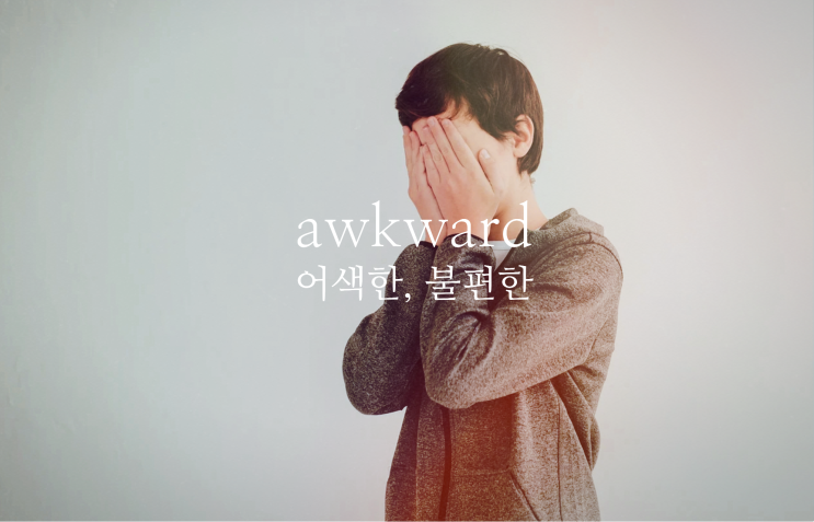  awkward - 어색한, 불편한 영어로