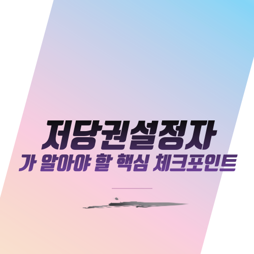  저당권설정자가 알아야 할 핵심 체크포인트