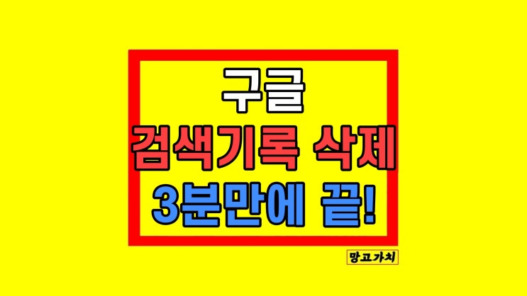 구글 검색기록 삭제 끄기 PC 모바일 방법 구글 검색기록 삭제 끄기 PC 모바일 방법