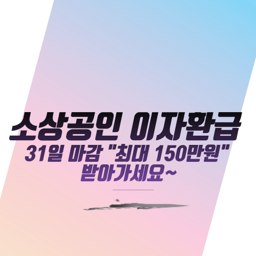  소상공인 이자환급 31일 마감 "최대 150만원" 받아가세요~
