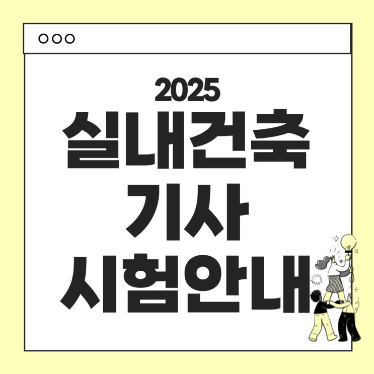  2025년 실내건축기사 시험안내 - 시험일정, 응시료, 시험과목, 실기, 필기, 합격기준, 난이도 등