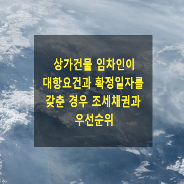  상가건물 임차인이 대항요건과 확정일자를 갖춘 경우 조세채권과 우선순위(당해세, 배당순위)