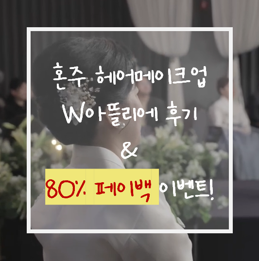  홍대 합정 혼주 헤어메이크업 W아뜰리에 후기 및 페이백 80% 이벤트 공유