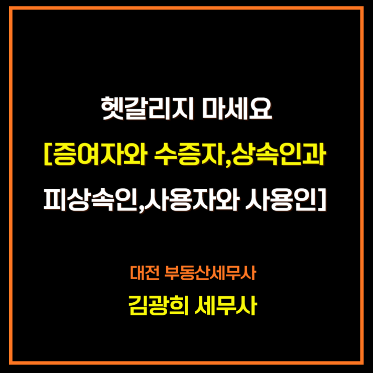  헷갈리지 마세요[증여자와 수증자,상속인과 피상속인,사용자와 사용인]