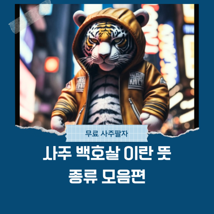  신비와 운명을 변화시키는 힘, 사주 백호살 이란 뜻, 종류에 대해