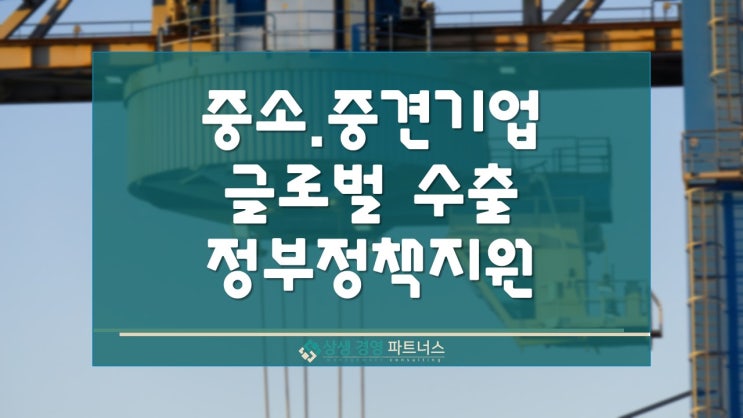 강소 중견기업 글로벌 수출 정부지원 기반활용사업 모집