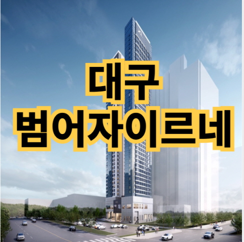  대구범어자이르네 3박자갖춘 입지분석 파헤쳐보기