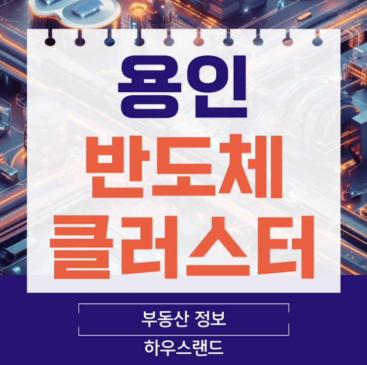  용인 반도체 클러스터 조기 지정의 의미와 비전