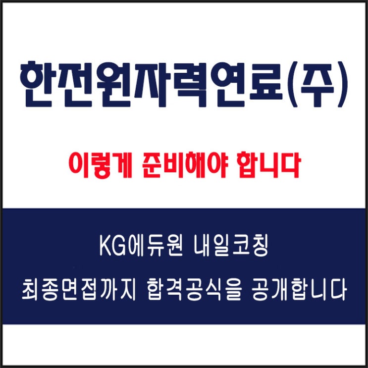  한전원자력연료(주) 면접 컨설팅 학원, 면접 예상 질문과 준비 방법 및 주의할 점, 내일코칭