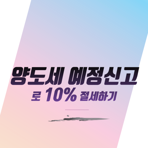  똑똑한 양도세 예정신고로 10% 절세하기