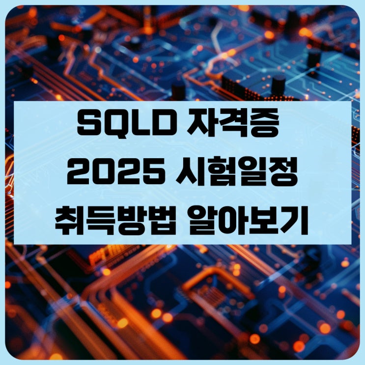 SQLD 자격증 2025 시험일정 및 취득방법 알아보기 SQLD 자격증 2025 시험일정 및 취득방법 알아보기