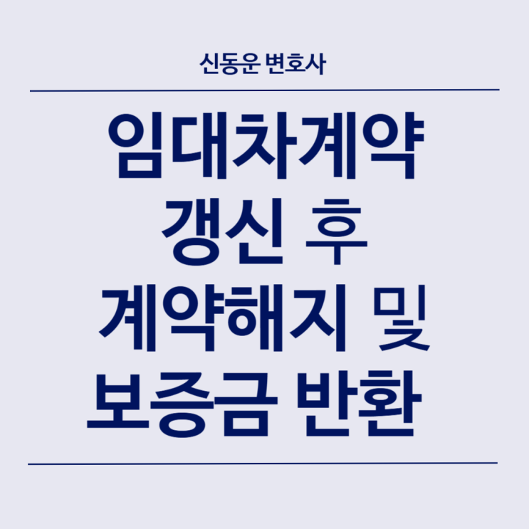 [민사 업무사례] [민사] #42. 임대차계약 갱신 후 계약 해지한 뒤 내용증명으로 보증금 반환받은 사례