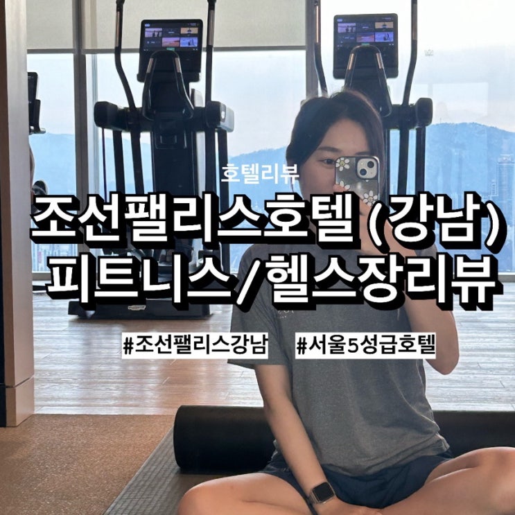  [조선팰리스강남-1] 럭셔리한 호텔 피트니스! 조선팰리스헬스장 200% 즐기기