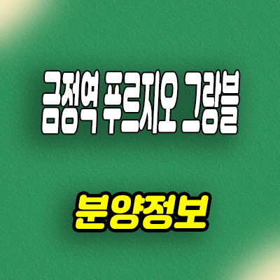  군포 마벨지구 신축아파트 금정역 푸르지오 그랑블 미분양 줍줍 분양가 모델하우스