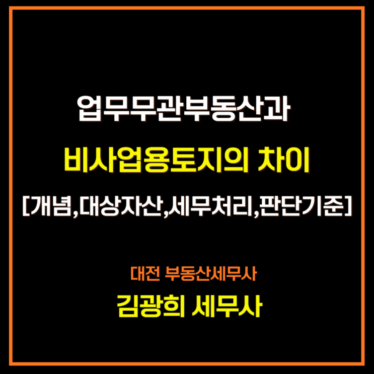  업무무관부동산과 비사업용토지의 차이[개념,대상자산,세무처리,추가과세]