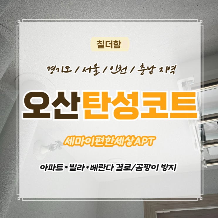  오산탄성코트 세마e편한세상 베란다 세라믹탄성코트 시공으로 결로 걱정 끝!