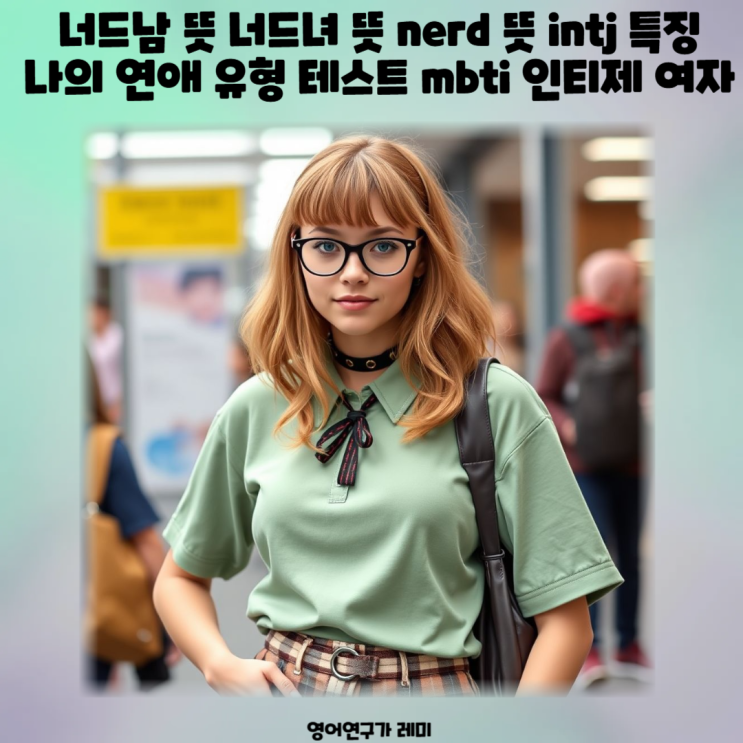 너드남 뜻 너드녀 뜻 nerd 뜻 intj 특징 나의 연애 유형 테스트 mbti 인티제 여자 너드남 뜻 너드녀 뜻 nerd 뜻 intj 특징 나의 연애 유형 테스트 mbti 인티제 여자