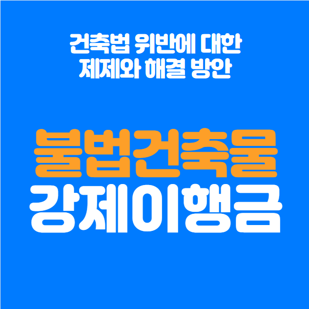  불법건축물과 강제이행금의 정의, 사례, 처리 절차