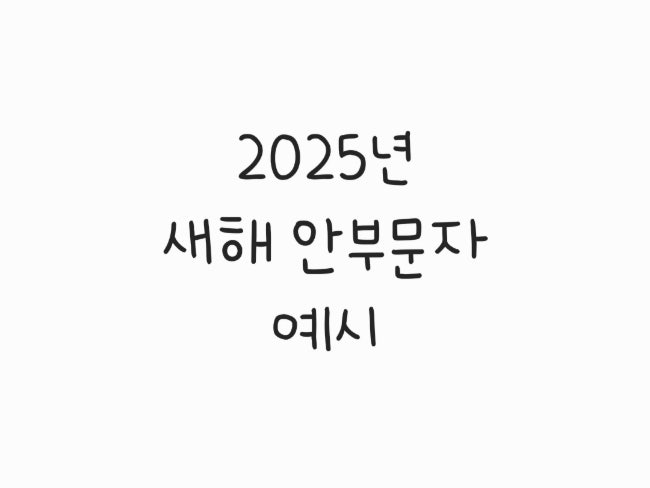  2025년 새해 안부문자 메세지 예시 (친구, 은사, 직장상사, 부모님, 친척, 지인)