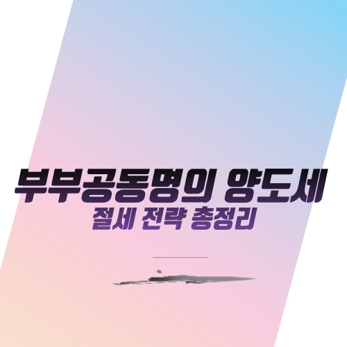  부부공동명의 양도세 절세 전략 총정리