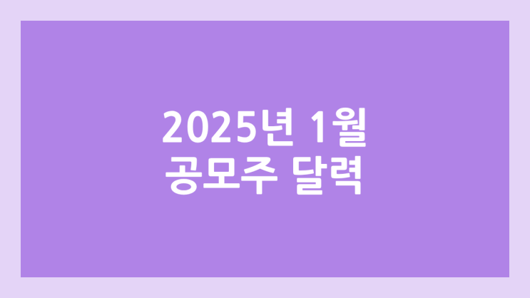 2025년 1월 공모주 청약 달력·일정 | 미트박스글로벌·동국생명과학·아스테라시스·와이즈넛·데이원컴퍼니·삼양엔씨켐·위너스·피아이이·아이지넷·LG CNS·엘지 씨엔에스