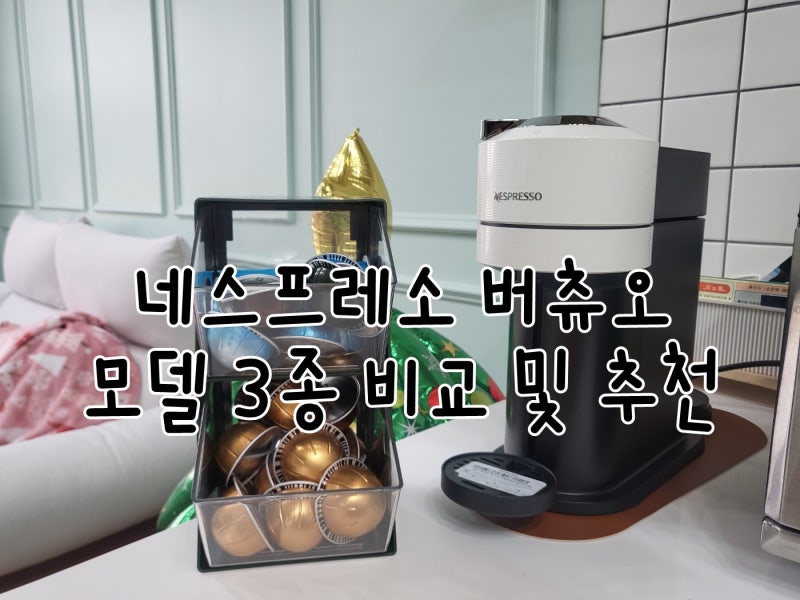 네스프레소 버츄오 넥스트 사용후기 및 버츄오 모델 3종 비교(모델 추천)