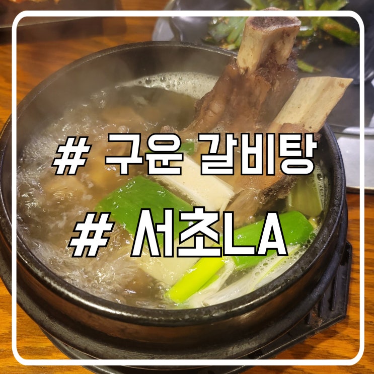  서초 구운 갈비탕 맛집 진한 육수 서초LA