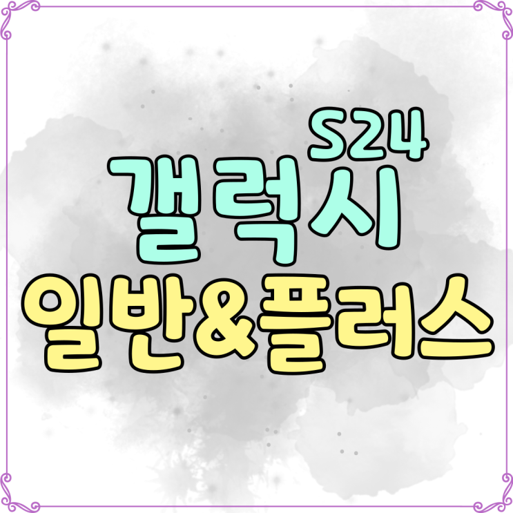 갤럭시 S24 플러스 일반모델 차이점 어떻게되나 갤럭시 S24 플러스 일반모델 차이점 어떻게되나