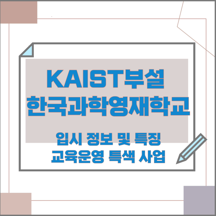 KAIST부설 한국과학영재학교 입시 정보 및 특징과 교육운영 특색 사업 KAIST부설 한국과학영재학교 입시 정보 및 특징과 교육운영 특색 사업