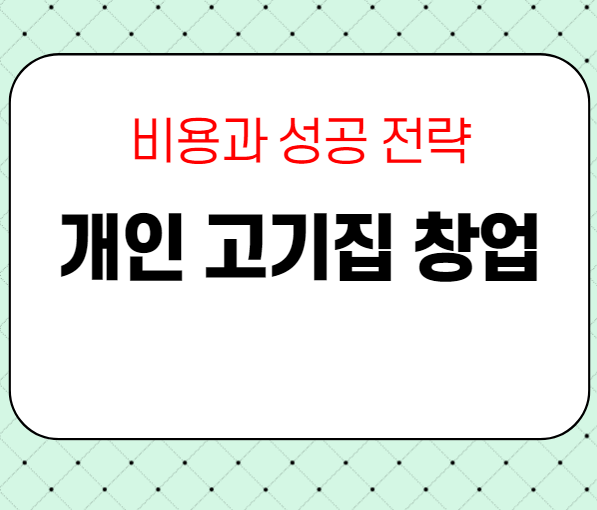  개인고기집 창업비용과 성공전략